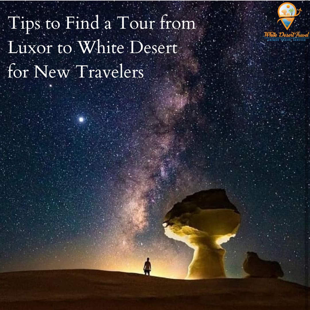 Tips to find a tour from Luxor to White desert for new travelers